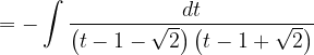 \dpi{120} =-\int \frac{dt}{\left ( t-1-\sqrt{2} \right )\left ( t-1+\sqrt{2} \right )}